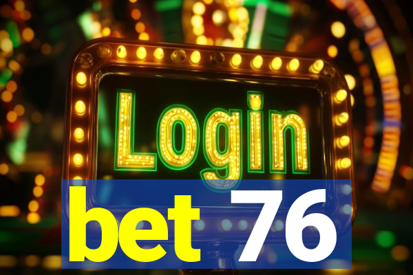 bet 76